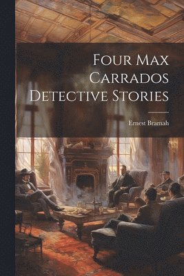 bokomslag Four Max Carrados Detective Stories