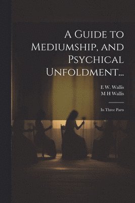 Guide to Mediumship, and Psychical Unfoldment...