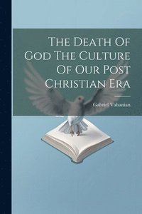 bokomslag The Death Of God The Culture Of Our Post Christian Era