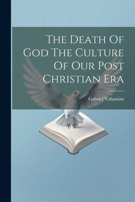 Death Of God The Culture Of Our Post Christian Era