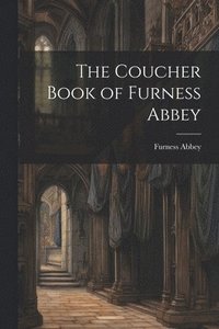 bokomslag The Coucher Book of Furness Abbey