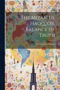 bokomslag The Mizan Ul Haqq, Or, Balance of Truth