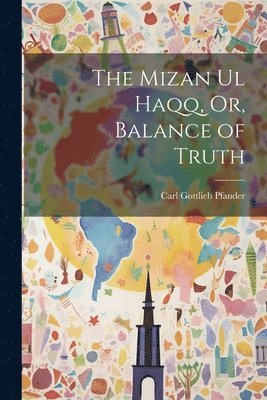 The Mizan Ul Haqq, Or, Balance of Truth 1