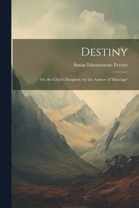 bokomslag Destiny; Or, the Chief's Daughter, by the Author of 'marriage'