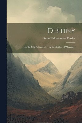 Destiny; Or, the Chief's Daughter, by the Author of 'marriage' 1