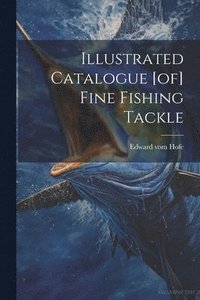 bokomslag Illustrated Catalogue [of] Fine Fishing Tackle