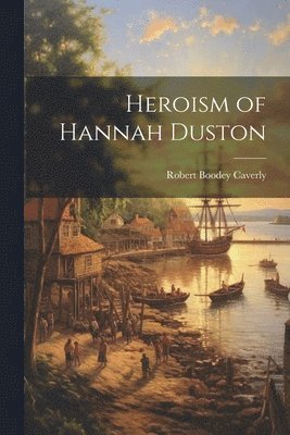 bokomslag Heroism of Hannah Duston