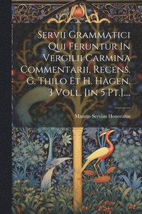 bokomslag Servii Grammatici Qui Feruntur In Vergilii Carmina Commentarii, Recens. G. Thilo Et H. Hagen. 3 Voll. [in 5 Pt.]....