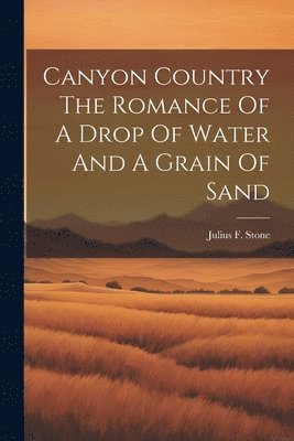 bokomslag Canyon Country The Romance Of A Drop Of Water And A Grain Of Sand