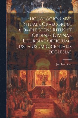 bokomslag Euchologion Sive Rituale Graecorum, Complectens Ritus Et Ordines Divinae Liturgiae Officium... Juxta Usum Orientalis Ecclesiae