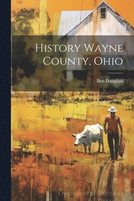 bokomslag History Wayne County, Ohio