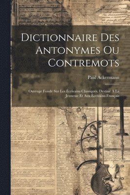 Paul Ackermann - Dictionnaire Des Antonymes Ou Contremots, Häftad
