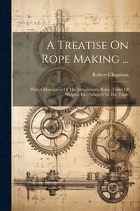 bokomslag A Treatise On Rope Making ...