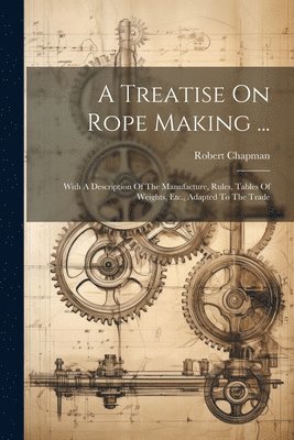 Robert Chapman - Treatise On Rope Making ..., Häftad