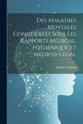 bokomslag Des Maladies Mentales Considérées Sous Les Rapports Médical, Hygiénique Et Médico-Légal