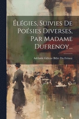 lgies, Suivies De Posies Diverses, Par Madame Dufrenoy... 1