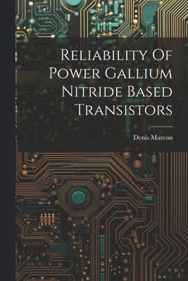 Denis Marcon - Reliability Of Power Gallium Nitride Based Transistors, Häftad