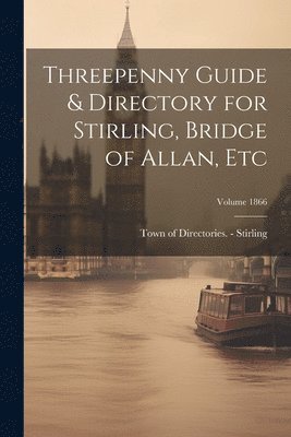 Threepenny Guide & Directory for Stirling, Bridge of Allan, etc; Volume 1866 1