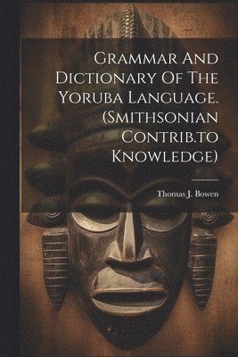 Grammar And Dictionary Of The Yoruba Language. (smithsonian Contrib.to Knowledge) 1