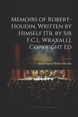 Memoirs of Robert-Houdin, Written by Himself [Tr. by Sir F.C.L. Wraxall]. Copyright Ed