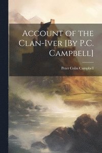 bokomslag Account of the Clan-Iver [By P.C. Campbell]