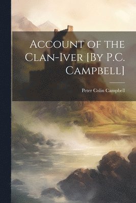 Account of the Clan-Iver [By P.C. Campbell] 1