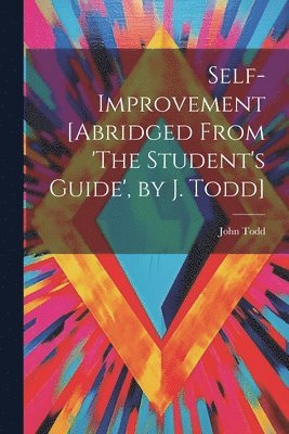 Self-Improvement [Abridged From 'The Student's Guide', by J. Todd] 1