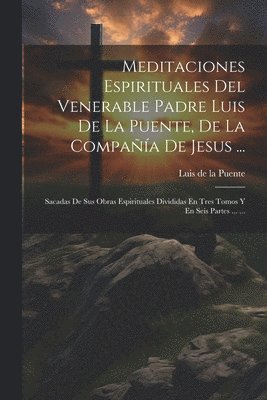 Meditaciones Espirituales Del Venerable Padre Luis De La Puente, De La Compaa De Jesus ... 1