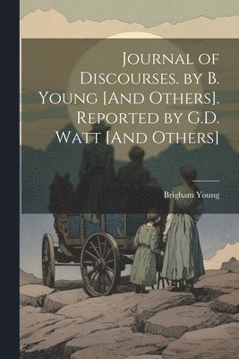 Brigham Young - Journal of Discourses. by B. Young [And Others]. Reported by G.D. Watt [And Others], Häftad