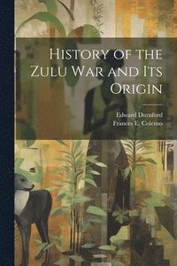 bokomslag History of the Zulu war and its Origin