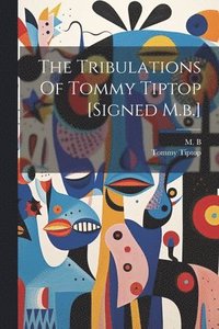 bokomslag The Tribulations Of Tommy Tiptop [signed M.b.]