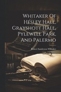 bokomslag Whitaker Of Hesley Hall, Grayshott Hall, Pylewell Park, And Palermo