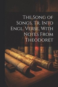 bokomslag The Song of Songs, Tr. Into Engl. Verse, With Notes From Theodoret