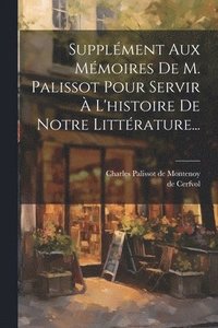 bokomslag Supplment Aux Mmoires De M. Palissot Pour Servir  L'histoire De Notre Littrature...