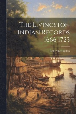 Robert Livingston - Livingston Indian Records 1666 1723, Häftad