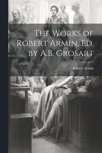 bokomslag The Works of Robert Armin, Ed. by A.B. Grosart