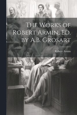 Robert Armin - Works of Robert Armin, Ed. by A.B. Grosart, Häftad