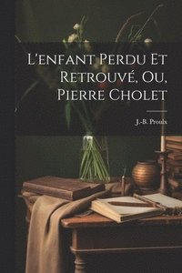 bokomslag L'enfant Perdu Et Retrouv, Ou, Pierre Cholet