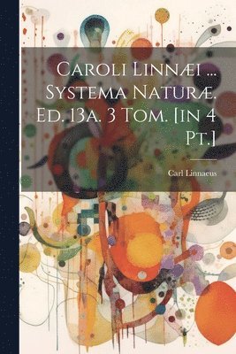 Caroli Linni ... Systema Natur. Ed. 13a. 3 Tom. [in 4 Pt.] 1