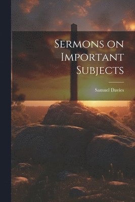 Samuel Davies - Sermons on Important Subjects, Häftad
