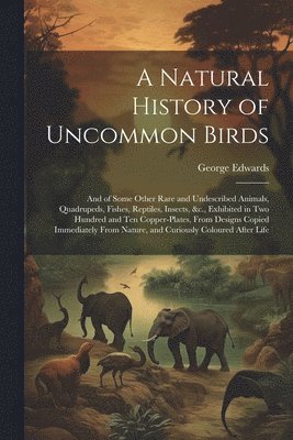 George Edwards - Natural History of Uncommon Birds, Häftad