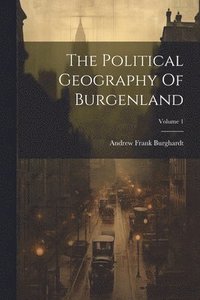 bokomslag The Political Geography Of Burgenland; Volume 1