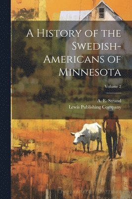 bokomslag A History of the Swedish-Americans of Minnesota; Volume 2