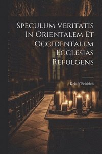 bokomslag Speculum Veritatis In Orientalem Et Occidentalem Ecclesias Refulgens