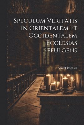 Kristóf Peichich, Kristóf - Speculum Veritatis In Orientalem Et Occidentalem Ecclesias Refulgens, Häftad