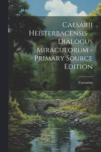 bokomslag Caesarii Heisterbacensis ... Dialogus Miraculorum - Primary Source Edition