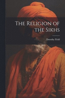 Dorothy Field - Religion of the Sikhs, Häftad