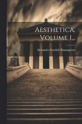 Alexander Gottlieb Baumgarten - Aesthetica, Volume 1..., Häftad