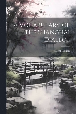 A Vocabulary of the Shanghai Dialect 1