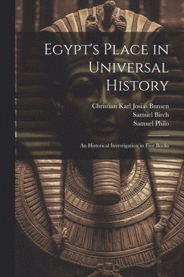 Christian Karl Josias Bunsen, Samuel Birch, Samuel Philo - Egypt's Place in Universal History, Häftad